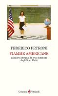 Fiamme americane. La nuova destra e la crisi d'identità degli Stati Uniti di Federico Petroni edito da Gramma Feltrinelli