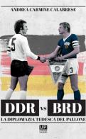 DDR vs BRD. La diplomazia tedesca nel pallone di Andrea Carmine Calabrese edito da Gianluca Iuorio Urbone Publishing