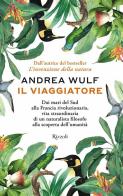 Il viaggiatore. Dai mari del Sud alla Francia rivoluzionaria, vita straordinaria di un naturalista filosofo alla scoperta dell'umanità di Andrea Wulf edito da Rizzoli