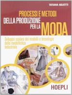 Processi e metodi della produzione per la moda. Sviluppo scalare dei modelli e tecnologie della modellistica. Per gli Ist. professionali. Con espansione online di Tatiana Aglietti edito da Hoepli