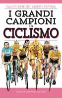 I grandi campioni del ciclismo di Claudio Barbieri, Alberto Pontara edito da Newton Compton Editori