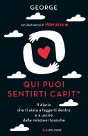 Qui puoi sentirti capit*. Il diario che ti aiuta a leggerti dentro e a uscire dalle relazioni tossiche di George edito da Longanesi