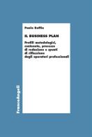 Il Business Plan. Profili metodologici, contenuto, processo di redazione e spunti di riflessione dagli operatori professionali di Paolo Roffia edito da Franco Angeli