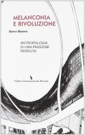 Melanconia e rivoluzione: antropologia di una passione perduta di Marco Mazzeo edito da Editori Internazionali Riuniti