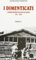 I dimenticati. I prigionieri italiani in India (1941-1946) di Ferdinando Bersani edito da Ugo Mursia Editore