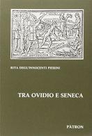 Tra Ovidio e Seneca di Rita Degl'Innocenti Pierini edito da Pàtron