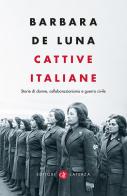 Cattive italiane. Storie di donne, collaborazionismo e guerra civile di Barbara De Luna edito da Laterza