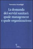 La domanda dei servizi sanitari: quale management e quale organizzazione di Veronica Scardigli edito da Guerini e Associati