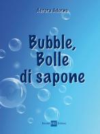 Bubble, bolle di sapone di Aurora Adorno edito da H.E.-Herald Editore