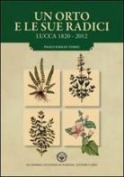 Un orto e le sue radici. Lucca 1820-2012 di Paolo E. Tomei edito da Pacini Fazzi