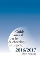 Guida pastorale per le celebrazioni liturgiche. Rito romano 2016-2017 edito da Centro Ambrosiano