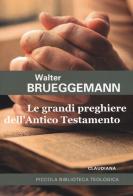 Le grandi preghiere dell'Antico Testamento di Walter Brueggemann edito da Claudiana