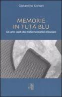 Memorie in tuta blu. Gli anni caldi dei metalmeccanici bresciani di Costantino Corbari edito da Edizioni Lavoro