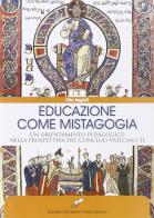 Educazione come mistagogia. Un orientamento pedagogico nella prospettiva del Concilio Vaticano II di Vito Angiuli edito da CLV