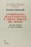 Antropologia trascendentale e visione morale del mondo. Il primo Fichte e il suo contesto di Faustino Fabbianelli edito da Guerini e Associati