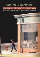 Modernità all'italiana. Origini e forme dello spettatore globale di Gian Paolo Caprettini edito da Cartman