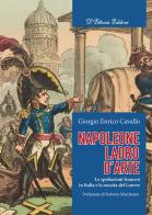 Napoleone, ladro d'arte. Le spoliazioni francesi in Italia e la nascita del Louvre di Giorgio Enrico Cavallo edito da D'Ettoris