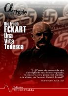 Dietrich Eckart. Una vita tedesca di Alfred Rosenberg edito da Thule Italia