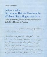 Lettere inedite di Giovanni Battista Cavalcaselle all'abate Pietro Mugna 1869-1878. Dalle informative feltrine all'edizione italiana della «New History of Painting» di Giorgio Fossaluzza edito da Stilus