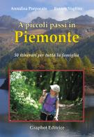 A piccoli passi in Piemonte. 50 itinerari per tutta la famiglia di Annalisa Porporato, Franco Voglino edito da Graphot