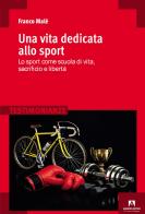 Una vita dedicata allo sport. Lo sport come scuola di vita, sacrificio e libertà di Franco Malè edito da Armando Editore