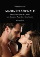 Magia relazionale. Guida pratica per lui e per lei alla seduzione autentica e convincente di Damiano Vicoso edito da Elison Paperback