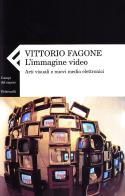 L' immagine video. Arti visuali e nuovi media elettronici di Vittorio Fagone edito da Feltrinelli