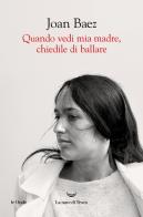 Quando vedi mia madre, chiedile di ballare di Joan Baez edito da La nave di Teseo