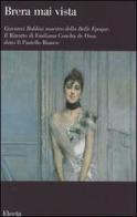 Giovanni Boldini maestro della Belle Epoque. Il Ritratto di Emiliana Concha de Ossa detto Il Pastello Bianco. Catalogo della mostra (Milano, febbraio-aprile 2006) di Anna Villari edito da Mondadori Electa