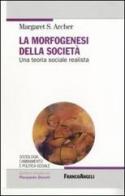 La morfogenesi della società. Una teoria sociale realista di Margaret S. Archer edito da Franco Angeli