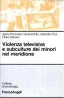 Violenza televisiva e subculture dei minori nel meridione di Agata Piromallo Gambardella, Gabriella Paci, Diana Salzano edito da Franco Angeli
