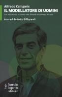 Il modellatore di uomini. Così ho costruito la grande Inter, Gimondi e la Valanga Azzurra di Alfredo Calligaris edito da Fausto Lupetti Editore