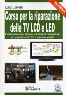 Corso per la riparazione delle TV LCD e LED. Con CD-ROM di Luigi Cavalli edito da Sandit Libri