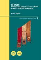 Sodalizi. Forme dell'associazionismo urbano a Siena tra Otto e Novecento di Aurora Savelli edito da Pacini Editore