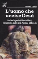 L' uomo che uccise Gesù. Storia e leggenda di Ponzio Pilato, procuratore e giudice nella Palestina del I secolo di Massimo Centini edito da Ananke