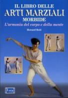 Il libro delle arti marziali morbide. L'armonia del corpo e della mente di Howard Reid edito da Lyra Libri