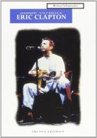 Eric Clapton. Crossroads. Vita e musica di Michael Schumacher edito da Arcana