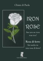 Iron rose. Rosa di ferro. Nuova ediz. di Chiara Di Paola edito da Carlo Saladino Editore