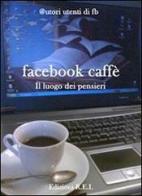 Facebook caffè. Il luogo dove si ascoltano i pensieri edito da REI (Rifreddo)