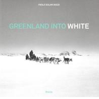 Greenland into white.  Ediz. italiana e inglese di Paolo Solari Bozzi edito da Mondadori Electa