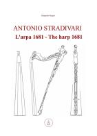 Antonio Stradivari. L'arpa 1681-Antonio Stradivari. The harp 1681. Ediz. bilingue di Gianpaolo Gregori edito da ilmiolibro self publishing