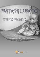 Fantasmi lunatici di Stefano Falotico edito da Youcanprint