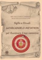 Sigillo e rituali dell'arcangelo Metatron per illuminare il tuo cammino di Michele Pio Cardone, Matteo Iannacone edito da Psiche 2
