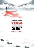Yoga il meraviglioso mondo del sé. La pratica. Nuova ediz. di Gauri, Shiva edito da EBS Print