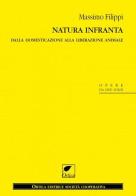 Natura infranta. Dalla domesticazione alla liberazione animale di Massimo Filippi edito da Ortica Editrice