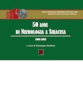 50 anni di nefrologia a Siracusa: 1968-2018 edito da CMD Edizioni