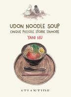 Udon noodle soup. Cinque piccole storie d'amore. Ediz. limitata di Yani Hu edito da Atlantide (Roma)