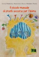 Il piccolo manuale di pronto soccorso per l'anima di Lucia Perretta, Francesca Galli, Roberto Vangi edito da Youcanprint