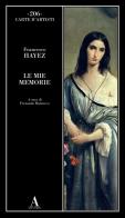 Le mie memorie di Francesco Hayez edito da Abscondita