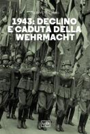 1943. Declino e caduta della Wehrmacht di Robert M. Citino edito da LEG Edizioni